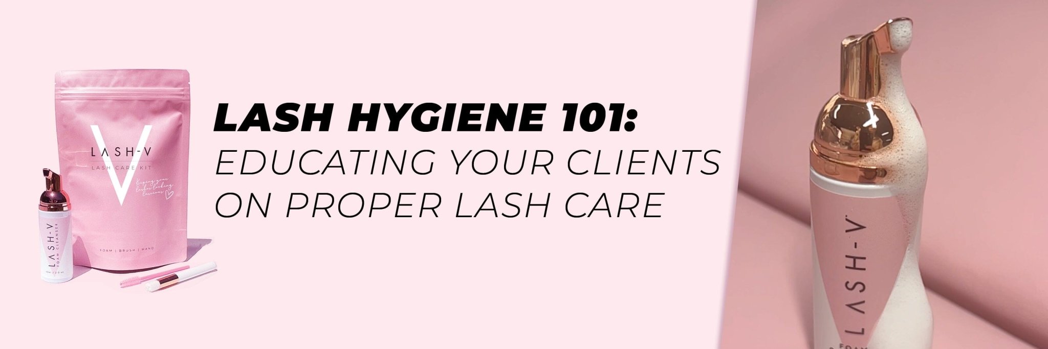 LASH HYGIENE 101 – Educating Your Clients On Proper Lash Care - LASH V